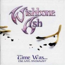 Wishbone Ash : Time Was, the Live Anthology